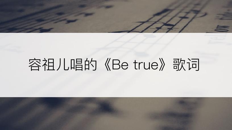 容祖儿唱的《Be true》歌词