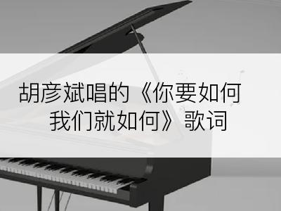 胡彦斌唱的《你要如何我们就如何》歌词