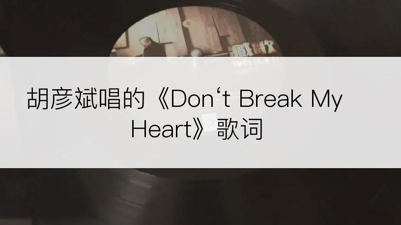 胡彦斌唱的《Don‘t Break My Heart》歌词