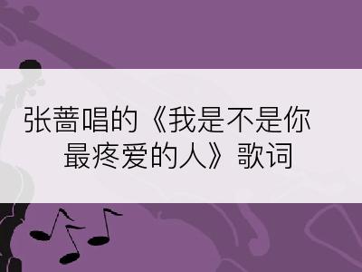 张蔷唱的《我是不是你最疼爱的人》歌词