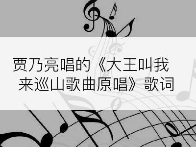 贾乃亮唱的《大王叫我来巡山歌曲原唱》歌词