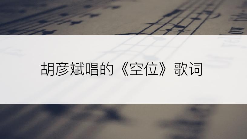 胡彦斌唱的《空位》歌词