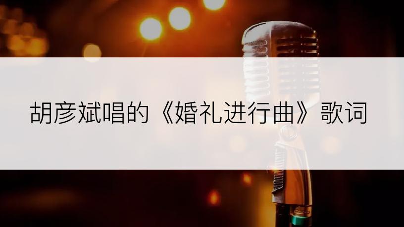 胡彦斌唱的《婚礼进行曲》歌词