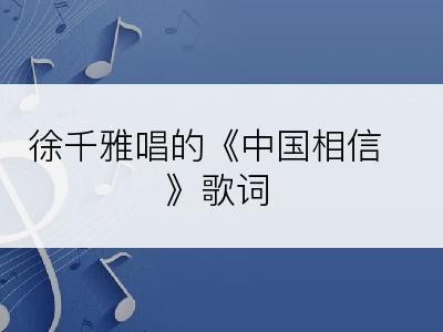 徐千雅唱的《中国相信》歌词