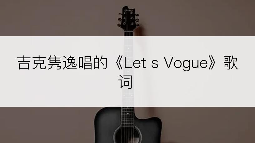 吉克隽逸唱的《Let s Vogue》歌词