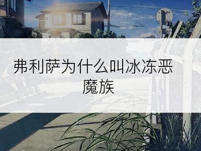 弗利萨为什么叫冰冻恶魔族