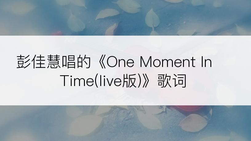 彭佳慧唱的《One Moment In Time(live版)》歌词