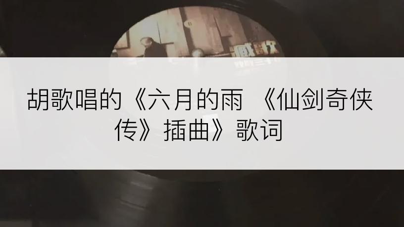 胡歌唱的《六月的雨 《仙剑奇侠传》插曲》歌词