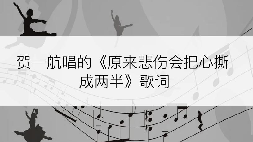 贺一航唱的《原来悲伤会把心撕成两半》歌词