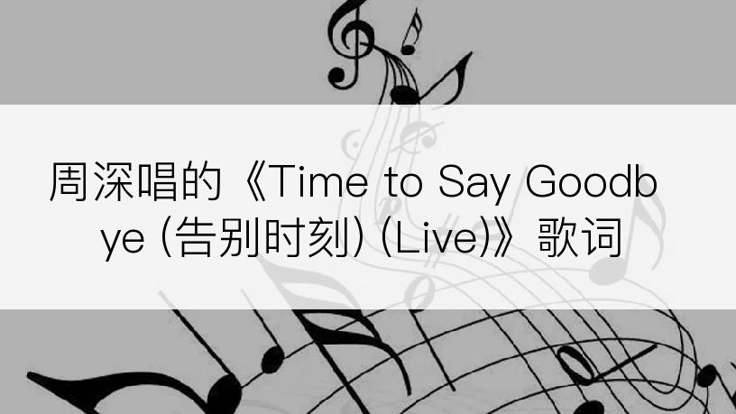 周深唱的《Time to Say Goodbye (告别时刻) (Live)》歌词