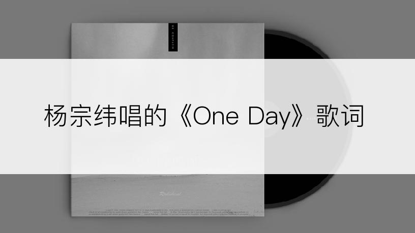 杨宗纬唱的《One Day》歌词