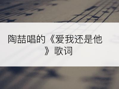 陶喆唱的《爱我还是他》歌词