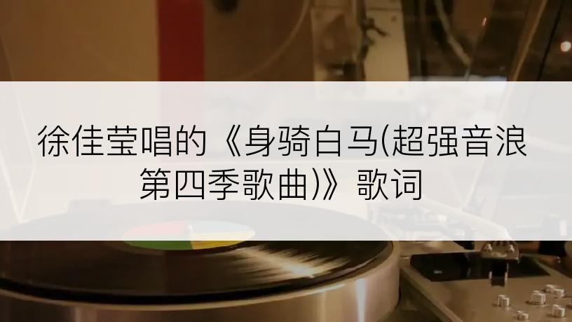 徐佳莹唱的《身骑白马(超强音浪第四季歌曲)》歌词