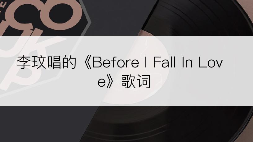 李玟唱的《Before I Fall In Love》歌词