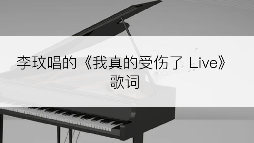 李玟唱的《我真的受伤了 Live》歌词