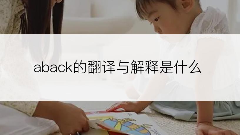 aback的翻译与解释是什么