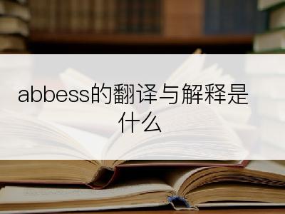 abbess的翻译与解释是什么