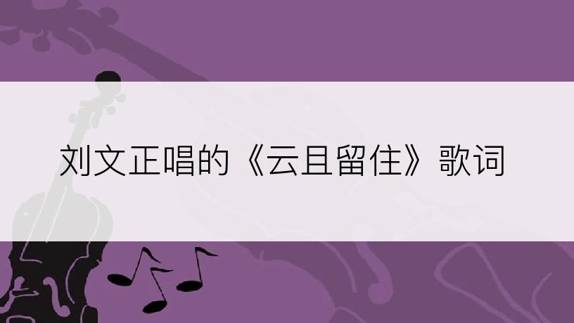 刘文正唱的《云且留住》歌词