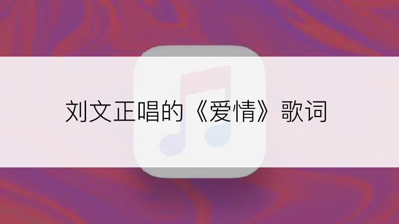 刘文正唱的《爱情》歌词