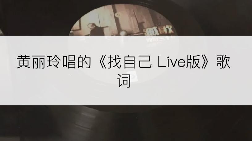 黄丽玲唱的《找自己 Live版》歌词