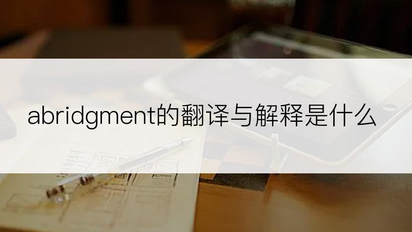 abridgment的翻译与解释是什么