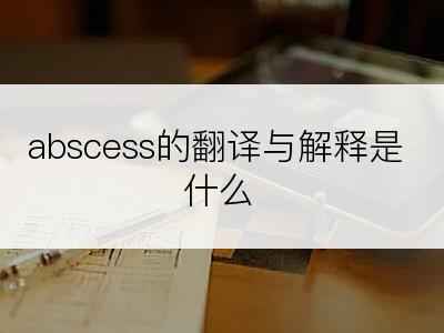 abscess的翻译与解释是什么