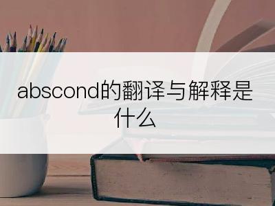 abscond的翻译与解释是什么