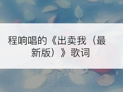 程响唱的《出卖我（最新版）》歌词