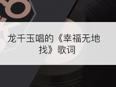 龙千玉唱的《幸福无地找》歌词