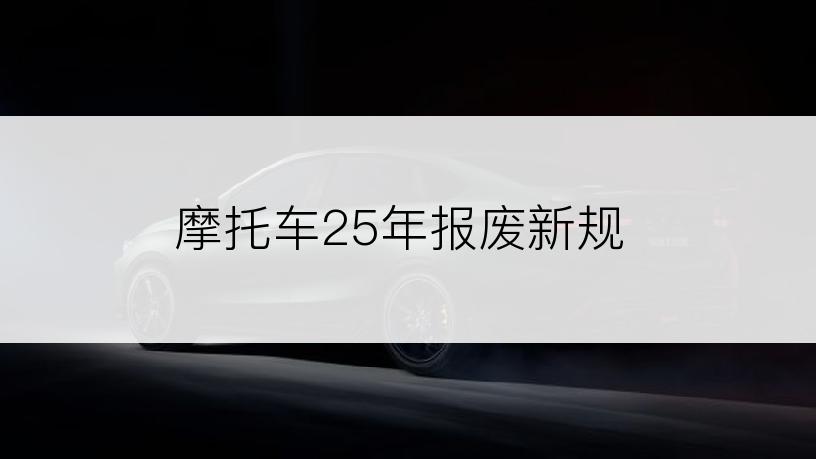 摩托车25年报废新规