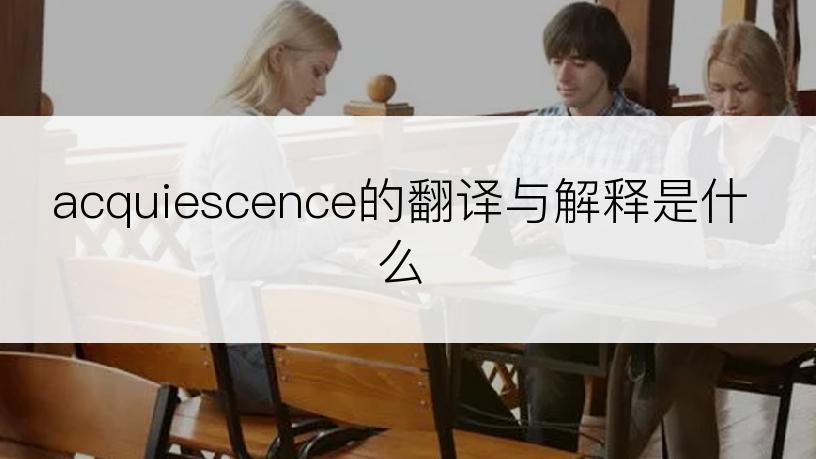 acquiescence的翻译与解释是什么