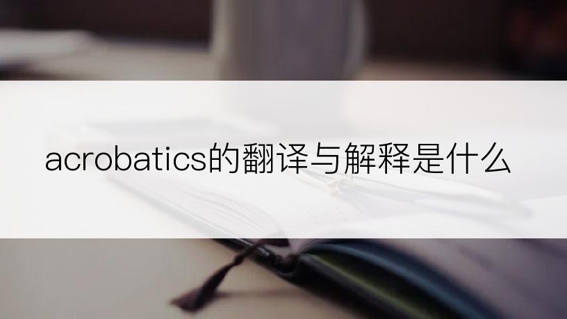 acrobatics的翻译与解释是什么