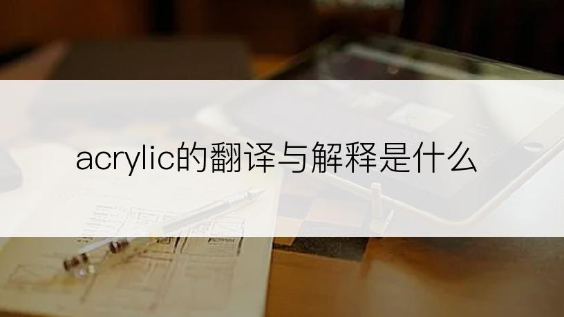 acrylic的翻译与解释是什么