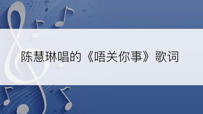 陈慧琳唱的《唔关你事》歌词