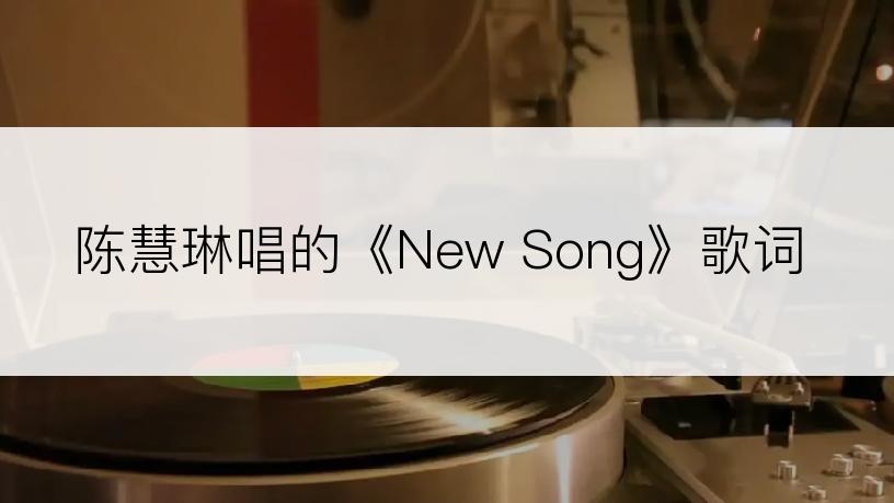 陈慧琳唱的《New Song》歌词