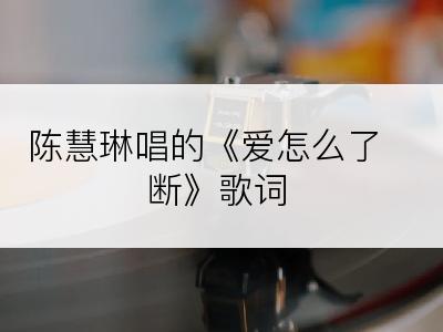 陈慧琳唱的《爱怎么了断》歌词