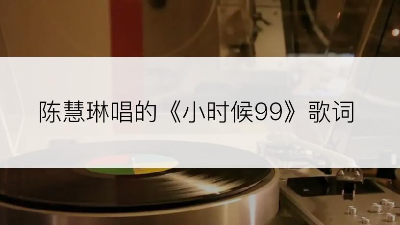 陈慧琳唱的《小时候99》歌词