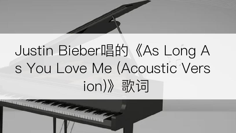 Justin Bieber唱的《As Long As You Love Me (Acoustic Version)》歌词