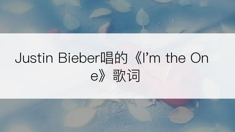 Justin Bieber唱的《I'm the One》歌词