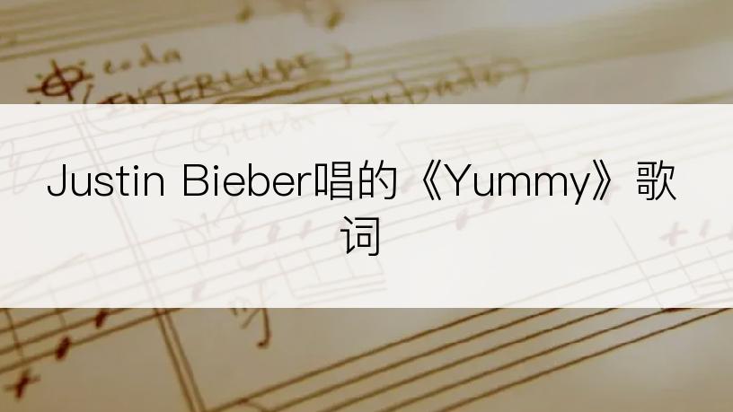 Justin Bieber唱的《Yummy》歌词