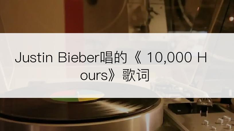 Justin Bieber唱的《 10,000 Hours》歌词