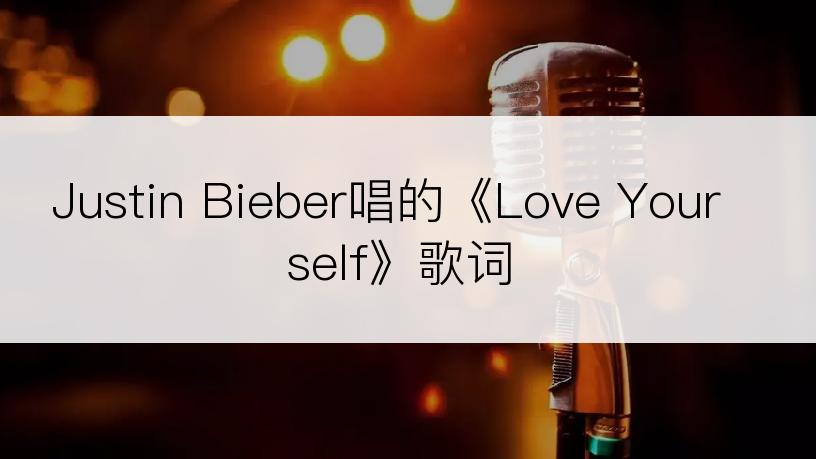 Justin Bieber唱的《Love Yourself》歌词