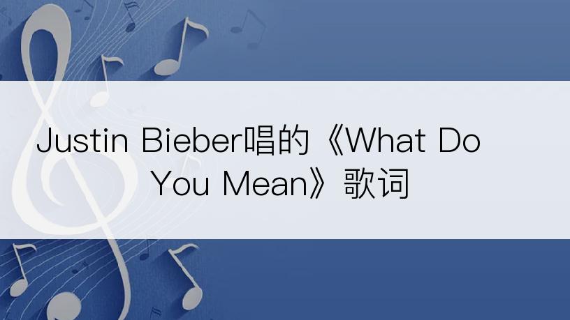 Justin Bieber唱的《What Do You Mean》歌词