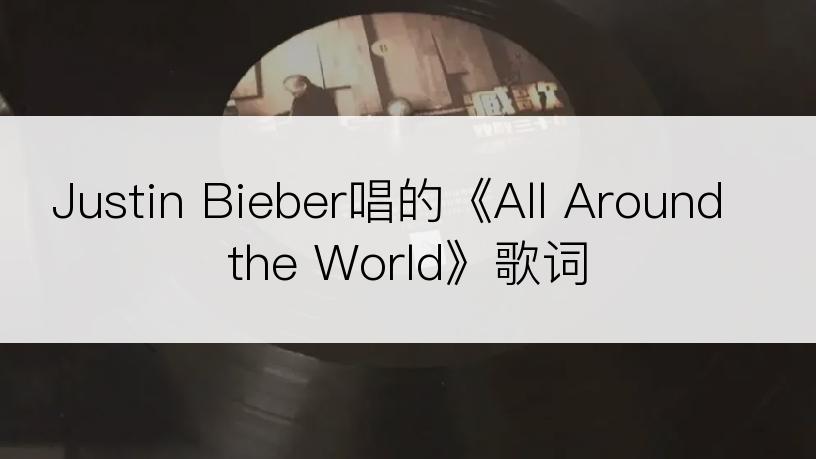 Justin Bieber唱的《All Around the World》歌词