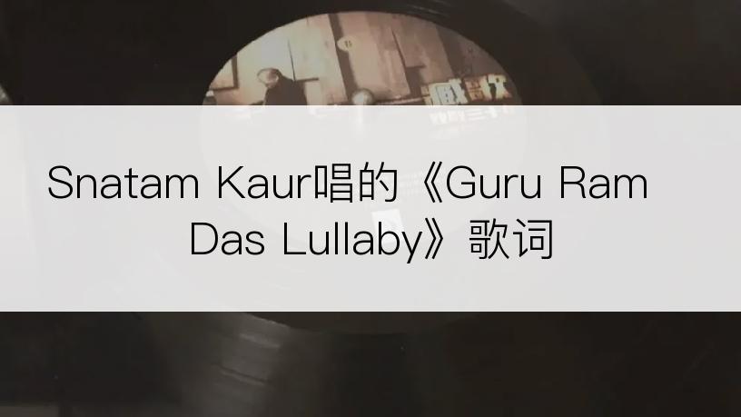 Snatam Kaur唱的《Guru Ram Das Lullaby》歌词