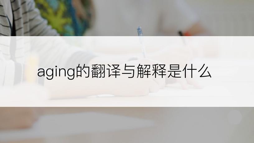 aging的翻译与解释是什么