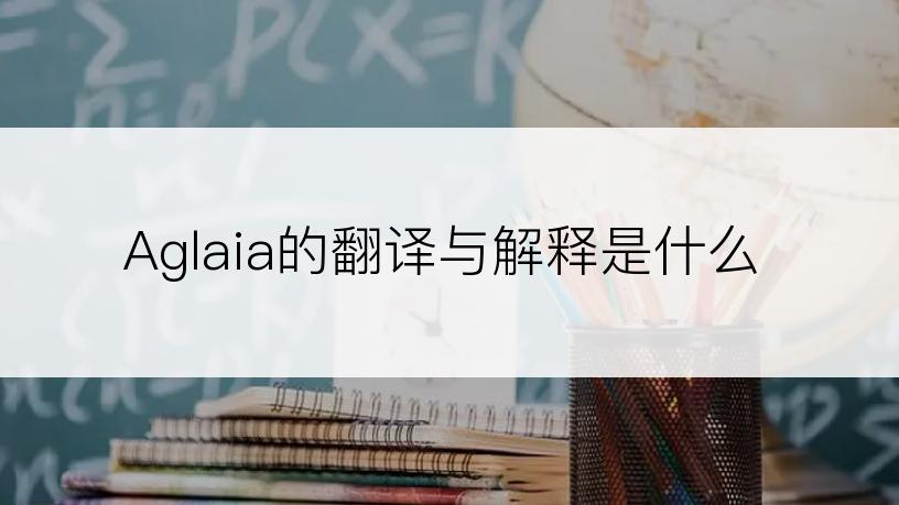 Aglaia的翻译与解释是什么