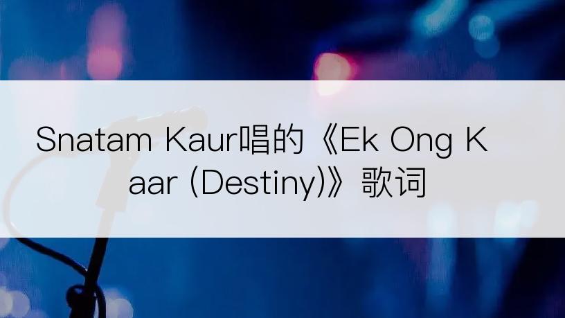 Snatam Kaur唱的《Ek Ong Kaar (Destiny)》歌词