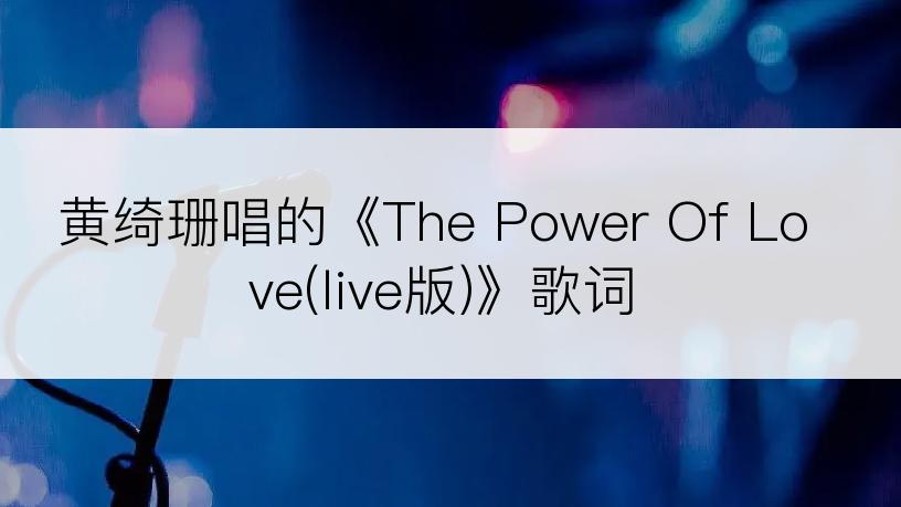 黄绮珊唱的《The Power Of Love(live版)》歌词