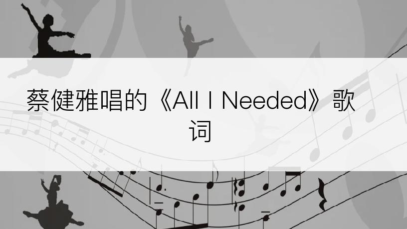 蔡健雅唱的《All I Needed》歌词